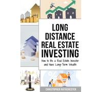 Long Distance Real Estate Investing: How to Be a Real Estate Investor and Have Long-Term Wealth