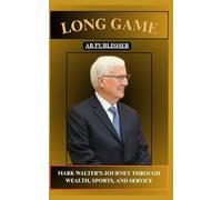 LONG GAME MARK WALTER’S JOURNEY THROUGH WEALTH, SPORTS, AND SERVICE