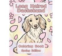 Long Haired Dachshund Coloring Book: Spring Edition: A Bold and Easy Coloring Book for Adults and Seniors Featuring Cute and Simple Long Haired ... Stress Relief, Relaxation, and Mindfulness
