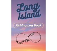 Long Island Fishing Log Book: Track Your Catches, Record Fishing Conditions, Log Your Adventures & Create Lasting Memories from Long Island's Waters