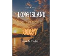 LONG ISLAND GUIDE DE VOYAGE 2027: Manuel complet du visiteur couvrant les villes côtières, les plages, les zones d'hébergement, ainsi qu'une carte de ... pour une planification facile du voyage