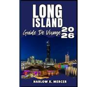 LONG ISLAND GUIDE DE VOYAGE: Votre billet pour flâner, explorer et savourer les points forts de cette destination incontournable