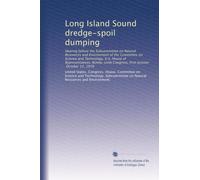 Long Island Sound dredge-spoil dumping: Hearing before the Subcommittee on Natural Resources and Environment of the Committee on Science and ... Congress, first session, October 13, 1979