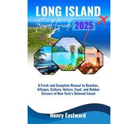 LONG ISLAND TRAVEL GUIDE 2025: A Fresh and Complete Manual to Beaches, Villages, Culture, Nature, Food, and Hidden Corners of New York's Beloved Island