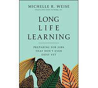 Long Life Learning: Preparing for Jobs that Don't Even Exist Yet