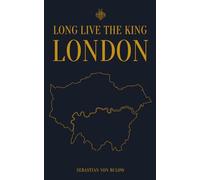 LONG LIVE THE KING - LONDON: A Knightly Guide to the Modern Kingdom (Sebastian von Bulow's Commandments Series)