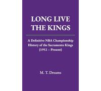 Long Live The Kings: A Definitive NBA Championship History of the Sacramento Kings (1952 - Present) (The Chronicles of Drought)
