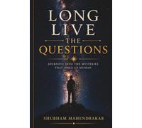 LONG LIVE THE QUESTIONS: Journeys into the Mysteries That Make Us Human