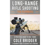 Long Range Rifle Shooting for Beginners: A Practical Guide to 500+ Yards (Shooter’s Fundamental Series)