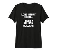 Long Story Short... I Need A Million Dollars Camiseta Divertida Camiseta Premium