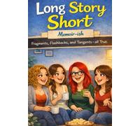 Long Story Short: Memoir ish. Fragments, Flashbacks, and Tangents - all True