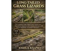 LONG-TAILED GRASS LIZARDS: The Complete Long-Tailed Grass Lizard Care Manual for Beginners and Advanced Keepers with Proven Husbandry Techniques and Ethics