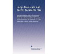 Long-term care and access to health care: Hearing before the Pepper Commission, U.S. Bipartisan Commission on Comprehensive Health Care, One Hundred ... session, Charleston, WV, December 13, 1989