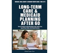 Long Term Care and Medicaid Planning After 60: How to Prepare for Nursing Home Costs, Home Care, Spend-Down Rules, and Family Decisions (Medicare, Social Security & Retirement Benefits Guides)