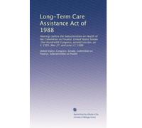 Long-Term Care Assistance Act of 1988: Hearings before the Subcommittee on Health of the Committee on Finance, United States Senate, One Hundredth ... on S. 2305, May 27, and June 17, 1988