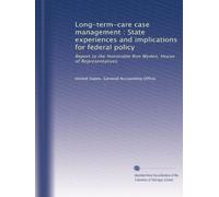 Long-term-care case management : State experiences and implications for federal policy: Report to the Honorable Ron Wyden, House of Representatives