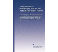 Long-term care : demography, dollars, and dissatisfaction drive reform: Statement of Jane L. Ross, Associate Director, Income Security Issues, Health, ... the Special Committee on Aging, U.S. Senate