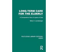 Long-Term Care for the Elderly: A Comparative View of Layers of Care (Routledge Library Editions: Aging)