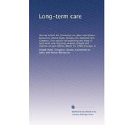Long-term care: Hearing before the Committee on Labor and Human Resources, United States Senate, One Hundred First Congress, first session on ... on past efforts, March 13, 1989, Chicago, IL