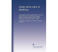 Long-term care in America: The people's call for federal action : hearing before the Select Committee on Aging, House of Representatives, Ninety-ninth Congress, first session, June 4, 1985