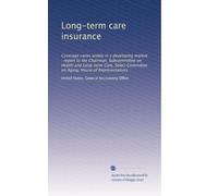 Long-term care insurance: Coverage varies widely in a developing market : report to the Chairman, Subcommittee on Health and Long-term Care, Select Committee on Aging, House of Representatives