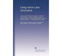Long-term care insurance: Hearings before the Subcommittee on Health of the Committee on Ways and Means, House of Representatives, One Hundredth ... session, August 2, 4 and September 26, 1988