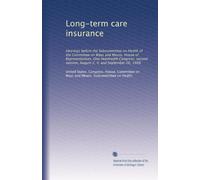 Long-term care insurance: Hearings before the Subcommittee on Health of the Committee on Ways and Means, House of Representatives, One Hundredth ... session, August 2, 4; and September 26, 1988