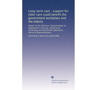 Long-term care : support for elder care could benefit the government workplace and the elderly: Report to the Chairman, Subcommittee on Employment, ... Operations, House of Representatives