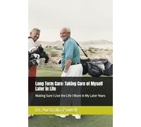 Long Term Care: Taking Care of Myself Later in Life: Making Sure I Live the Life I Want in My Later Years