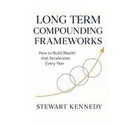 Long Term Compounding Frameworks: How to Build Wealth that Accelerates Every Year (The Investing Essentials Library)