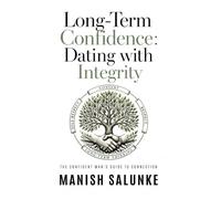 Long-Term Confidence: Dating with Integrity: A Modern Guide to Respectful, Sustainable Dating-Building Consent-Based Confidence for Lasting ... Man's Guide to Connection (10-Book Series))