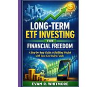 Long-Term ETF Investing for Financial Freedom: A Step-by-Step Guide to Building Wealth with Low-Cost Index Funds By