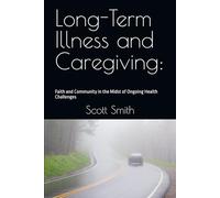 Long-Term Illness and Caregiving:: Faith and Community in the Midst of Ongoing Health Challenges (Dark Valleys)