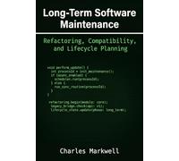 Long-Term Software Maintenance: Refactoring, Compatibility, and Lifecycle Planning: 4 (From Writing Native Code to Building Scalable and Maintainable Systems)
