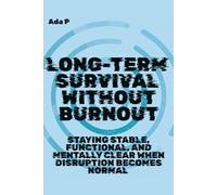Long-Term Survival Without Burnout: Staying stable, functional, and mentally clear when disruption becomes normal: 3 (Survival Ready Series)