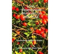 LONG, THORN-SHARP BRANCHES OF DOG ROSE: Supernatural and ghost stories