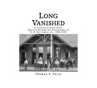 Long Vanished: A Portrait of Small-Town America through the Photographs of E. H. Harrington, Jr., 1908-1930