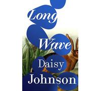 Long Wave: The extraordinary new novel from Booker Prize-shortlisted Daisy Johnson