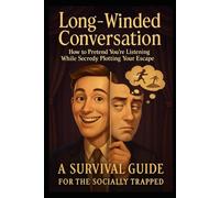 Long-Winded Conversation: How to Pretend You're Listening While Secretly Plotting Your Escape