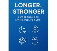 Longer, Stronger: A Workbook For Living Longer For Life