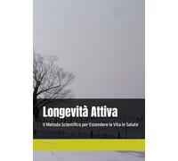 Longevità Attiva: Il Metodo Scientifico per Estendere la Vita in Salute