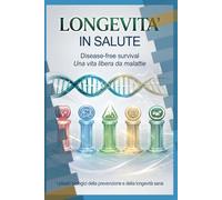 Longevità in Salute: Disease-Free Survival Il modello biologico per una vita libera da malattie