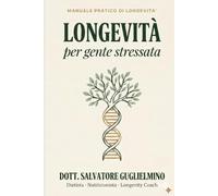 Longevità per gente stressata: Manuale pratico e senza Fuffa