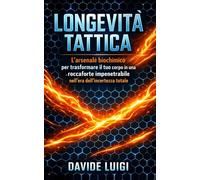 LONGEVITÀ TATTICA: L'arsenale biochimico per trasformare il tuo corpo in una roccaforte impenetrabile nell'era dell'incertezza totale (LONGEVIUM)