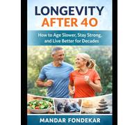 Longevity After 40: How to Age Slower, Stay Strong, and Live Better for Decades