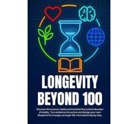 LONGEVITY BEYOND 100: Discover the science, habits and mindset that unlock decades of vitality. Turn evidence into action and design your own ... stronger life. Fact based step by step.