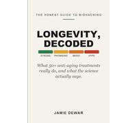 Longevity, Decoded: The Honest, Plain-English Guide to 50+ Biohacking and Anti-Aging Treatments, What They Are, Why People Do Them, and What the Science Actually Says (Longevity, Filtered)