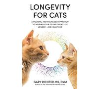 Longevity for Cats: A Holistic, Individualized Approach to Helping Your Feline Friend Live Longer - and Healthier