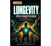 Longevity für Einsteiger: Das 30-Tage-Programm für mehr Energie, starkes Immunsystem und ein langes gesundes Leben - Anti-Aging, Ernährung, Bewegung und Schlaf einfach erklärt