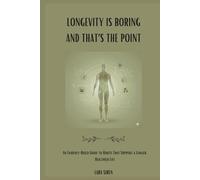 Longevity Is Boring - And That’s the Point: An Evidence-Based Guide to Habits That Support a Longer, Healthier Life and Longevity Habits Backed by Research
